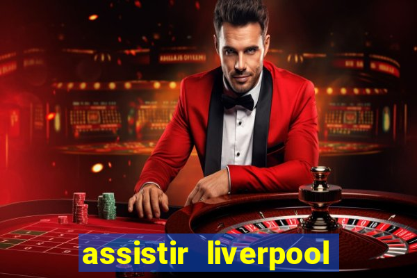 assistir liverpool no futemax